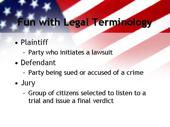 Fun with Legal Terminology • Plaintiff – Party who initiates a lawsuit • Defendant