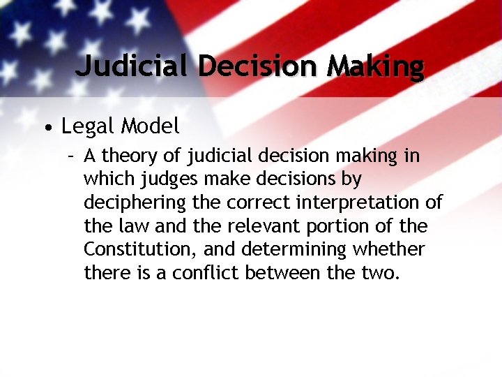 Judicial Decision Making • Legal Model – A theory of judicial decision making in