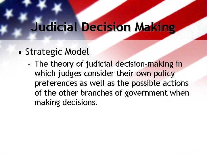 Judicial Decision Making • Strategic Model – The theory of judicial decision-making in which