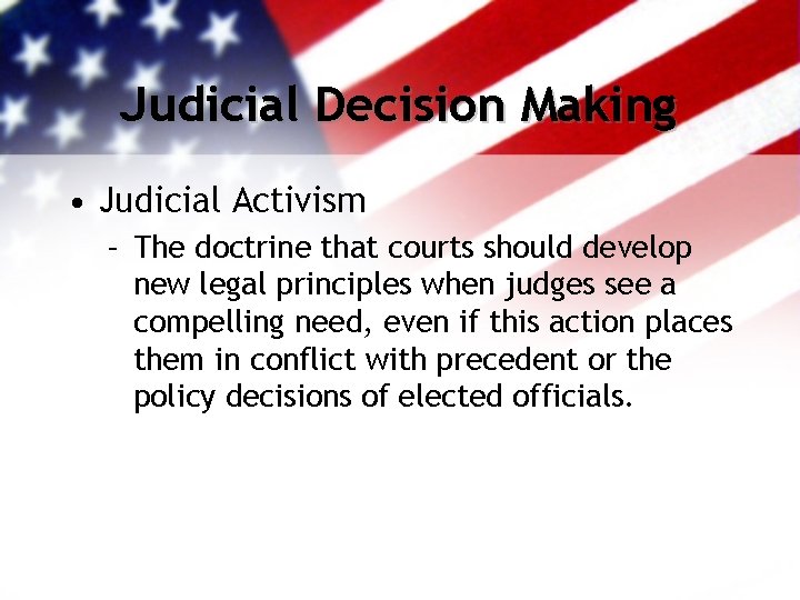 Judicial Decision Making • Judicial Activism – The doctrine that courts should develop new