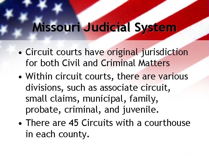 Missouri Judicial System • Circuit courts have original jurisdiction for both Civil and Criminal