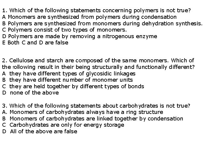 1. Which of the following statements concerning polymers is not true? A Monomers are