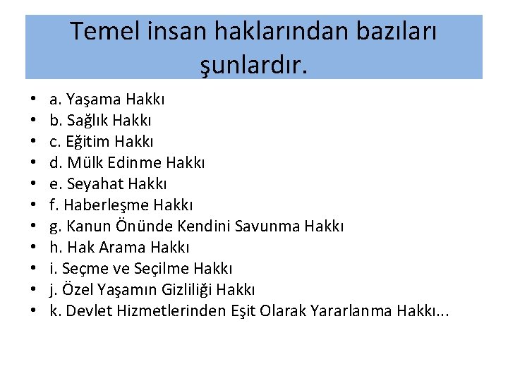 Temel insan haklarından bazıları şunlardır. • • • a. Yaşama Hakkı b. Sağlık Hakkı