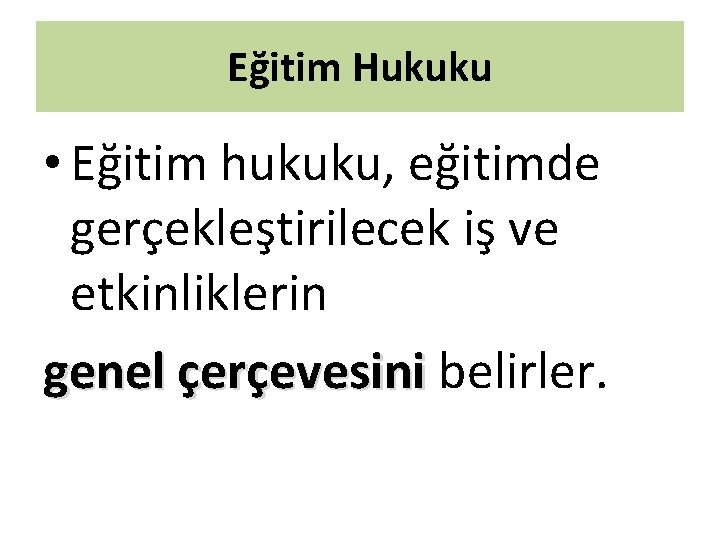 Eğitim Hukuku • Eğitim hukuku, eğitimde gerçekleştirilecek iş ve etkinliklerin genel çerçevesini belirler. 