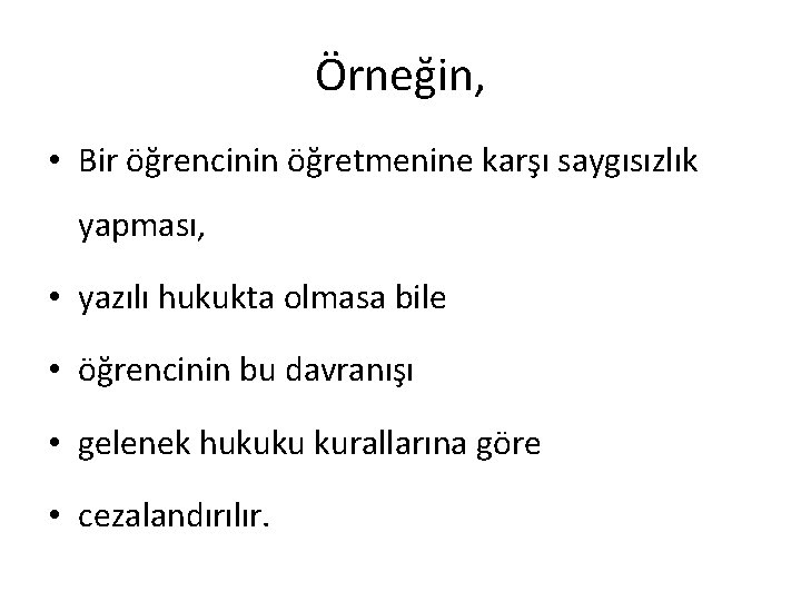 Örneğin, • Bir öğrencinin öğretmenine karşı saygısızlık yapması, • yazılı hukukta olmasa bile •