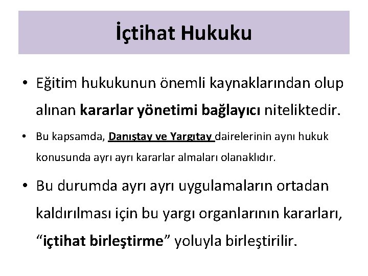 İçtihat Hukuku • Eğitim hukukunun önemli kaynaklarından olup alınan kararlar yönetimi bağlayıcı niteliktedir. •