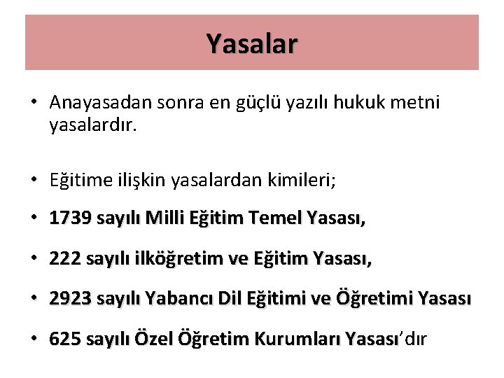 Yasalar • Anayasadan sonra en güçlü yazılı hukuk metni yasalardır. • Eğitime ilişkin yasalardan