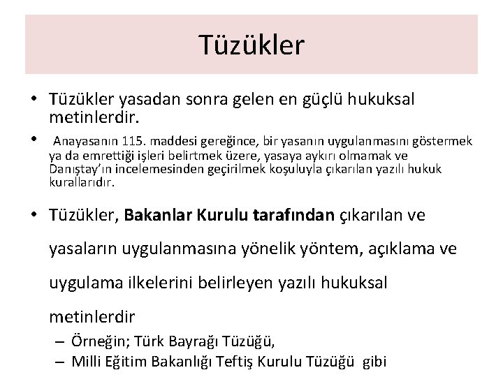 Tüzükler • Tüzükler yasadan sonra gelen en güçlü hukuksal metinlerdir. • Anayasanın 115. maddesi