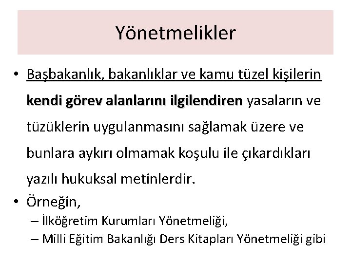 Yönetmelikler • Başbakanlık, bakanlıklar ve kamu tüzel kişilerin kendi görev alanlarını ilgilendiren yasaların ve