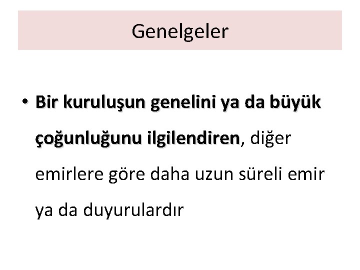 Genelgeler • Bir kuruluşun genelini ya da büyük çoğunluğunu ilgilendiren, ilgilendiren diğer emirlere göre