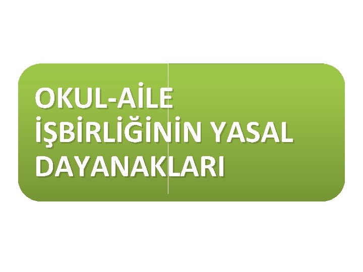 OKUL-AİLE İŞBİRLİĞİNİN YASAL DAYANAKLARI 