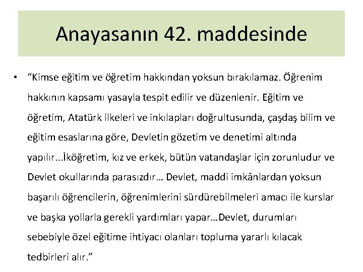 Anayasanın 42. maddesinde • “Kimse eğitim ve öğretim hakkından yoksun bırakılamaz. Öğrenim hakkının kapsamı