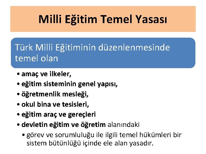 Milli Eğitim Temel Yasası Türk Milli Eğitiminin düzenlenmesinde temel olan • amaç ve ilkeler,