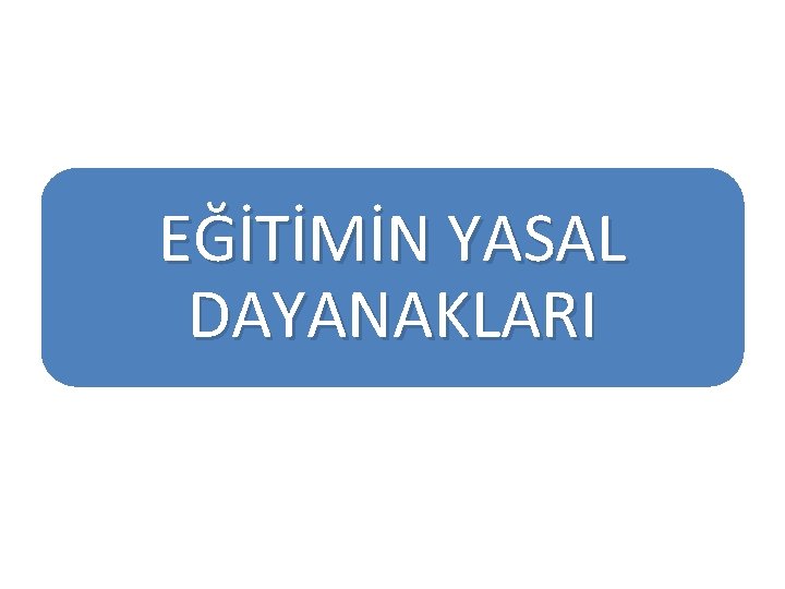 EĞİTİMİN YASAL DAYANAKLARI 