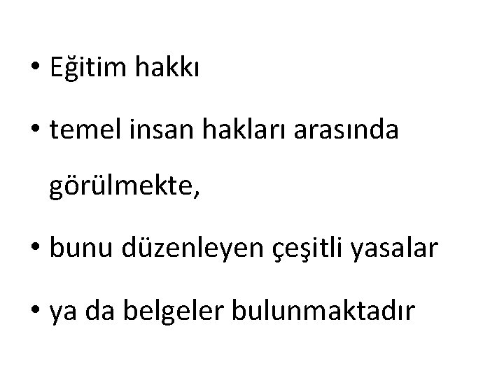  • Eğitim hakkı • temel insan hakları arasında görülmekte, • bunu düzenleyen çeşitli