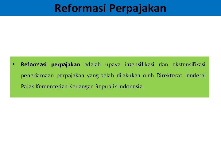 Reformasi Perpajakan • Reformasi perpajakan adalah upaya intensifikasi dan ekstensifikasi peneriamaan perpajakan yang telah