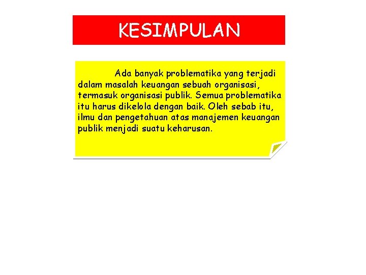 KESIMPULAN Ada banyak problematika yang terjadi dalam masalah keuangan sebuah organisasi, termasuk organisasi publik.