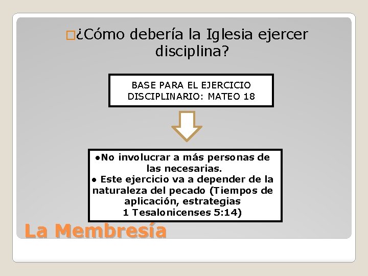 �¿Cómo debería la Iglesia ejercer disciplina? BASE PARA EL EJERCICIO DISCIPLINARIO: MATEO 18 ●No