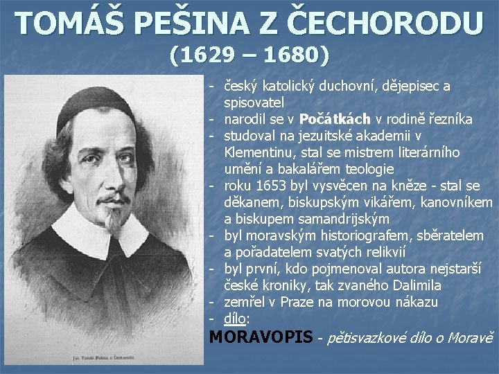 TOMÁŠ PEŠINA Z ČECHORODU (1629 – 1680) - český katolický duchovní, dějepisec a spisovatel