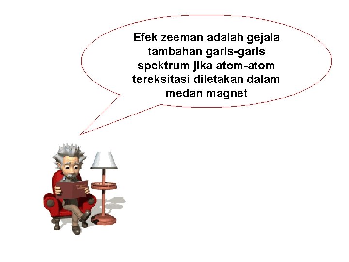 Efek zeeman adalah gejala tambahan garis-garis spektrum jika atom-atom tereksitasi diletakan dalam medan magnet