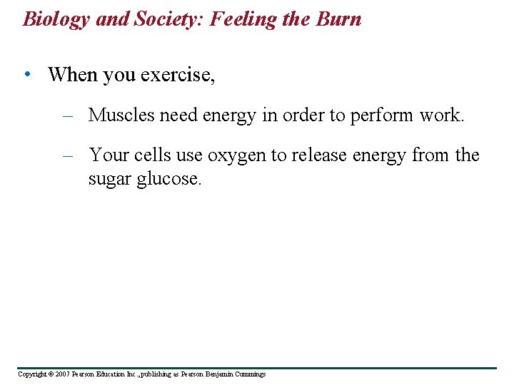 Biology and Society: Feeling the Burn • When you exercise, – Muscles need energy