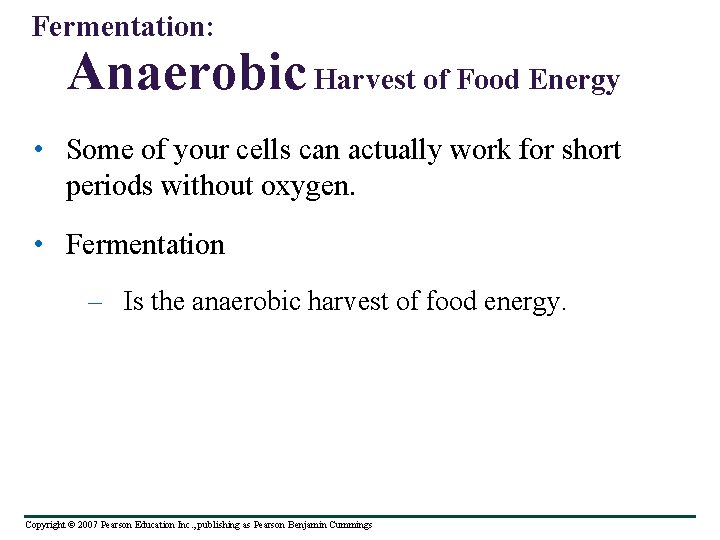 Fermentation: Anaerobic Harvest of Food Energy • Some of your cells can actually work