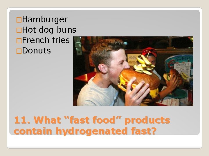 �Hamburger �Hot dog buns �French fries �Donuts 11. What “fast food” products contain hydrogenated