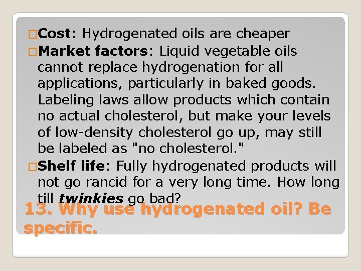 �Cost: Hydrogenated oils are cheaper �Market factors: Liquid vegetable oils cannot replace hydrogenation for