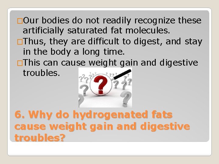 �Our bodies do not readily recognize these artificially saturated fat molecules. �Thus, they are