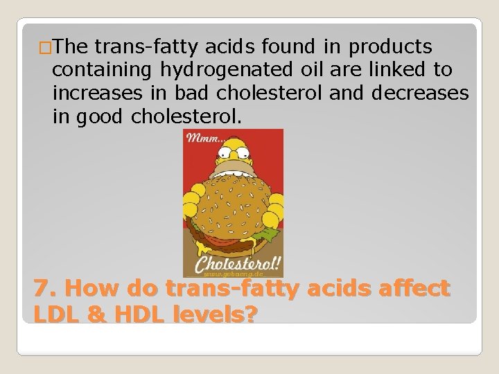�The trans-fatty acids found in products containing hydrogenated oil are linked to increases in