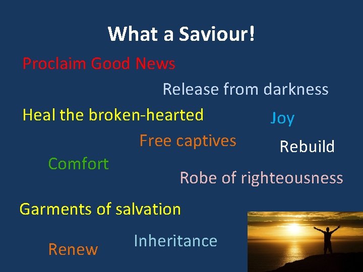 What a Saviour! Proclaim Good News Release from darkness Heal the broken-hearted Joy Free