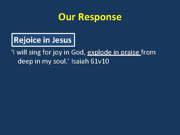 Our Response Rejoice in Jesus ‘I will sing for joy in God, explode in