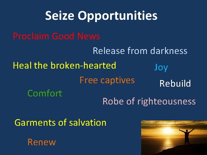 Seize Opportunities Proclaim Good News Release from darkness Heal the broken-hearted Joy Free captives