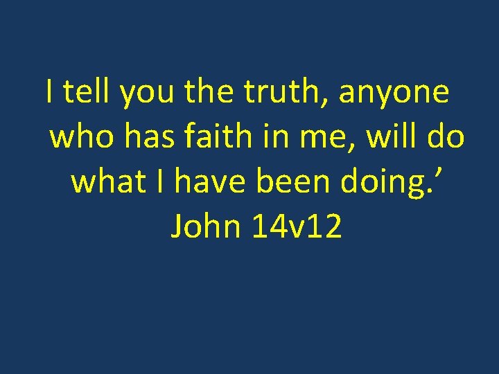 I tell you the truth, anyone who has faith in me, will do what