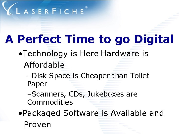 A Perfect Time to go Digital • Technology is Here Hardware is Affordable –Disk
