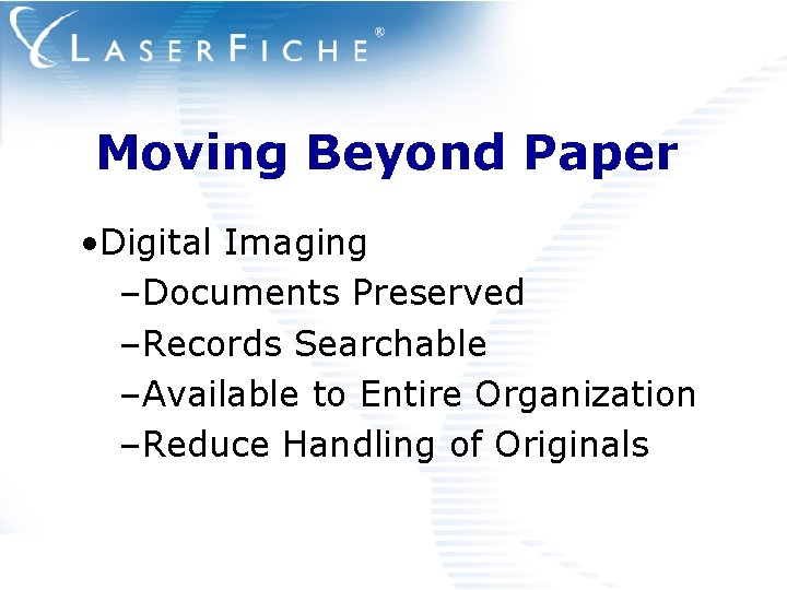Moving Beyond Paper • Digital Imaging –Documents Preserved –Records Searchable –Available to Entire Organization