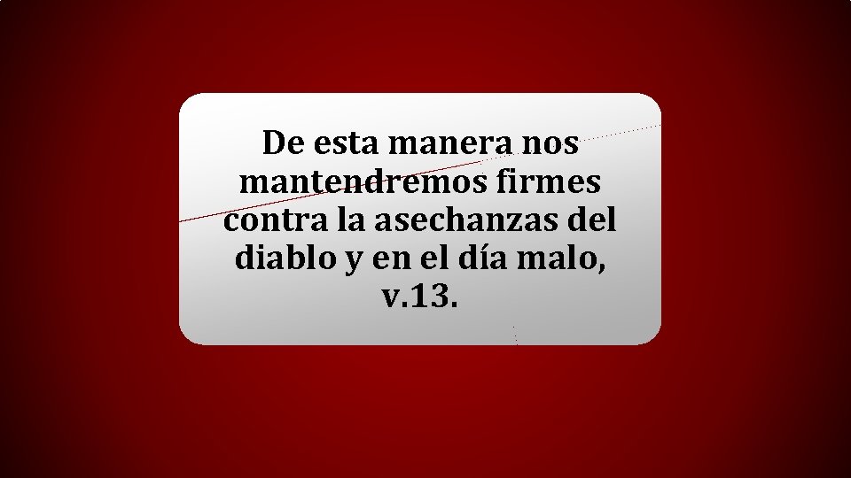 De esta manera nos mantendremos firmes contra la asechanzas del diablo y en el