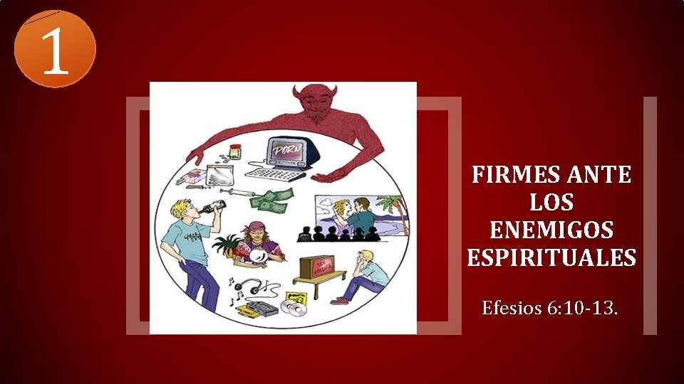 1 FIRMES ANTE LOS ENEMIGOS ESPIRITUALES Efesios 6: 10 -13. 