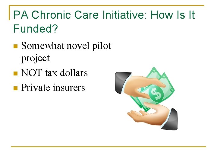 PA Chronic Care Initiative: How Is It Funded? Somewhat novel pilot project n NOT