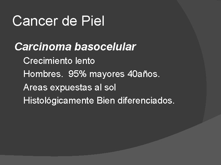 Cancer de Piel Carcinoma basocelular Crecimiento lento Hombres. 95% mayores 40 años. Areas expuestas