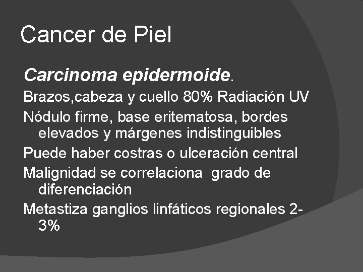 Cancer de Piel Carcinoma epidermoide. Brazos, cabeza y cuello 80% Radiación UV Nódulo firme,