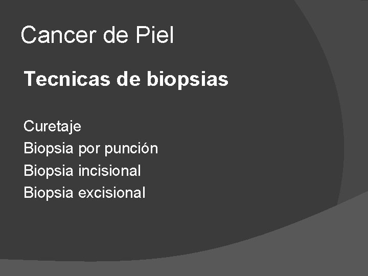 Cancer de Piel Tecnicas de biopsias Curetaje Biopsia por punción Biopsia incisional Biopsia excisional