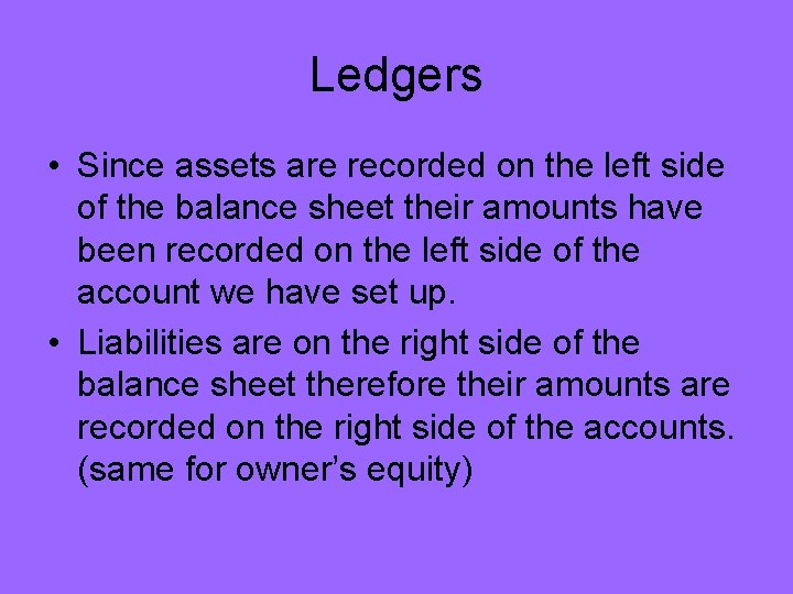 Ledgers • Since assets are recorded on the left side of the balance sheet