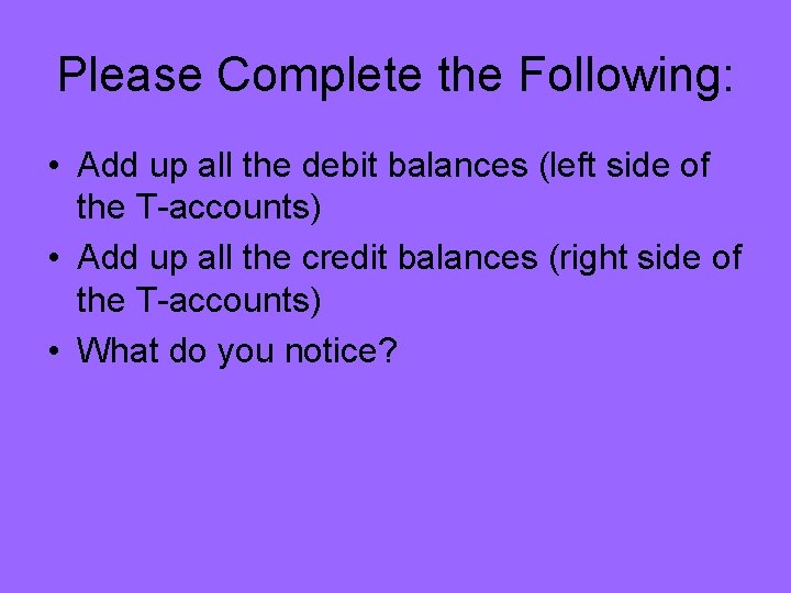Please Complete the Following: • Add up all the debit balances (left side of