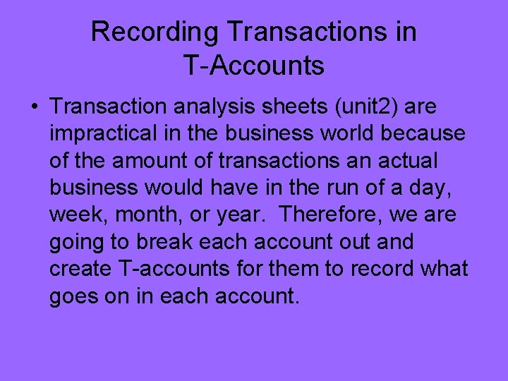 Recording Transactions in T-Accounts • Transaction analysis sheets (unit 2) are impractical in the