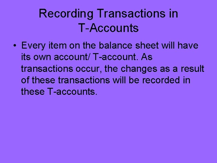 Recording Transactions in T-Accounts • Every item on the balance sheet will have its