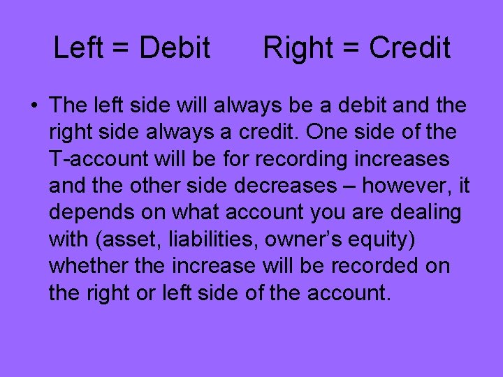 Left = Debit Right = Credit • The left side will always be a