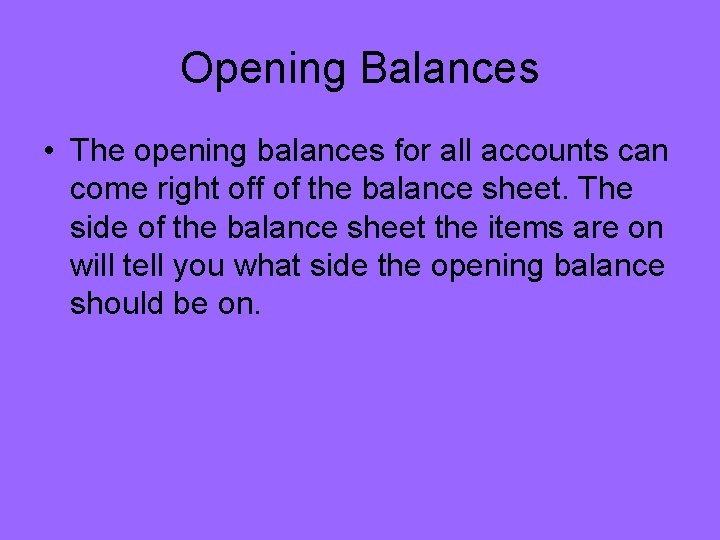 Opening Balances • The opening balances for all accounts can come right off of