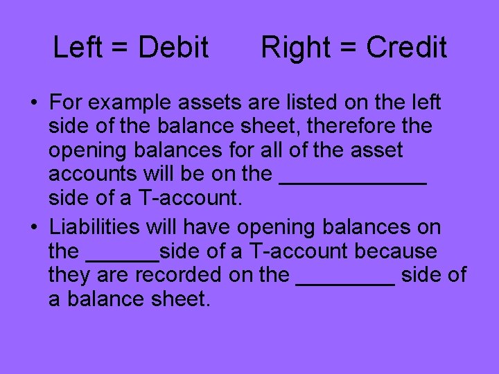 Left = Debit Right = Credit • For example assets are listed on the
