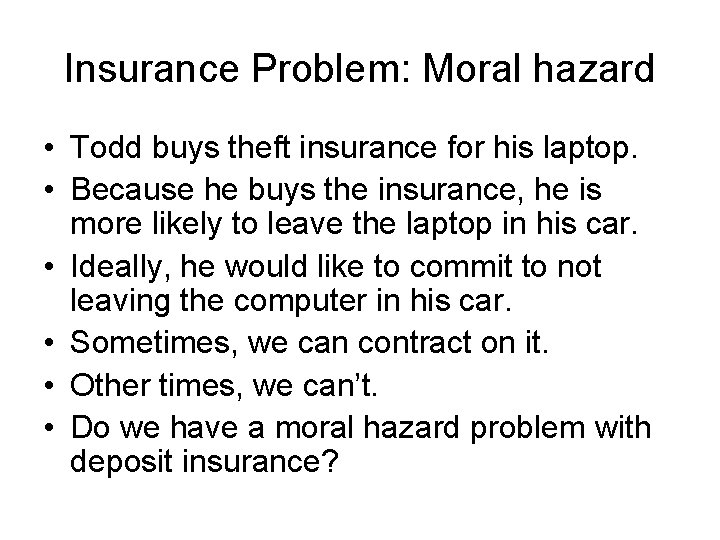 Insurance Problem: Moral hazard • Todd buys theft insurance for his laptop. • Because